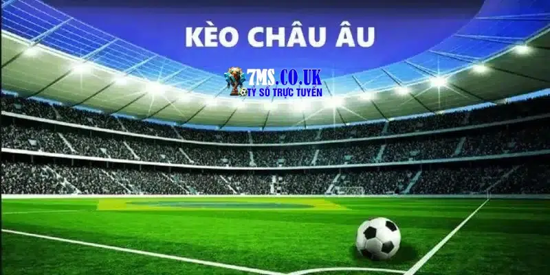 Kèo Châu Âu là gì?